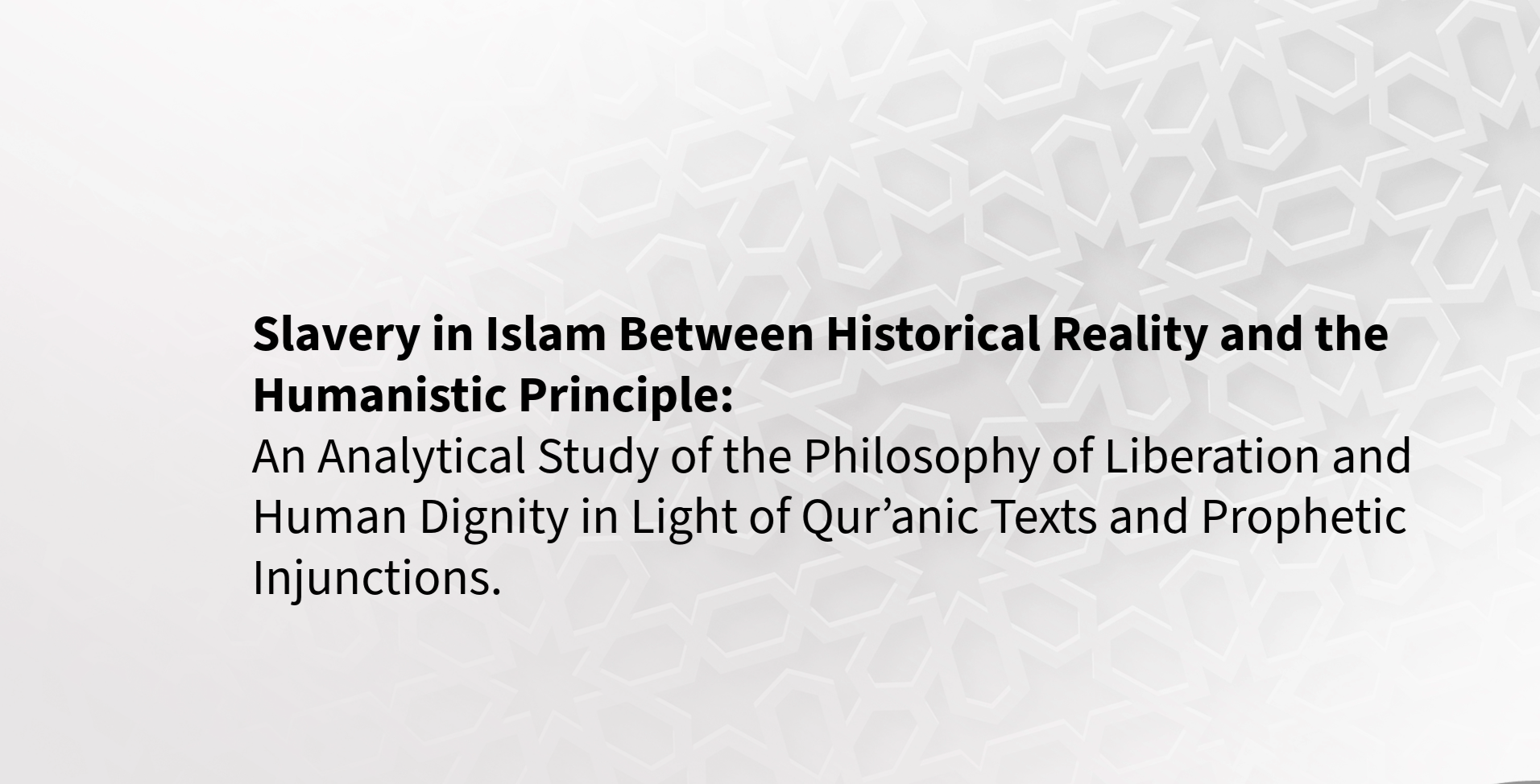Slavery in Islam Between Historical Reality and the Humanistic Principle: An Analytical Study of the Philosophy of Liberation and Human Dignity in Light of Qur’anic Texts and Prophetic Injunctions.