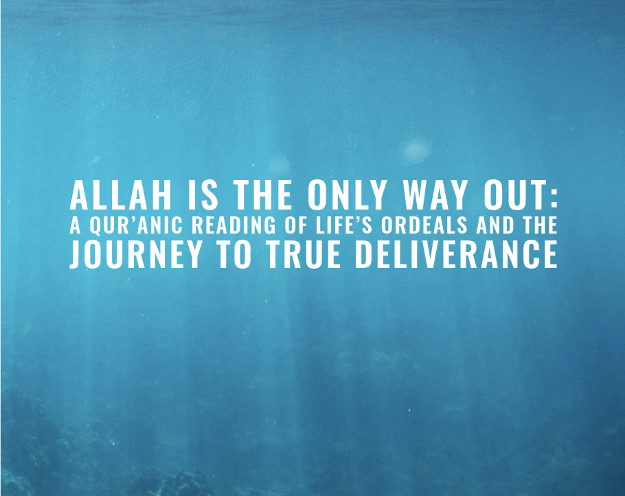 Allah Is the Only Way Out: A Qur’anic Reading of Life’s Ordeals and the Journey to True Deliverance
