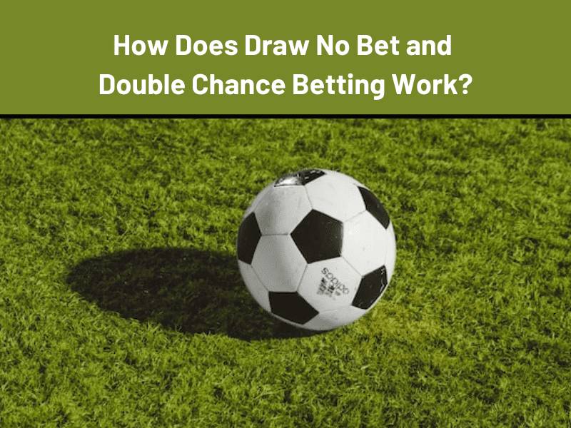 How Does Draw No Bet and Double Chance Betting Work?