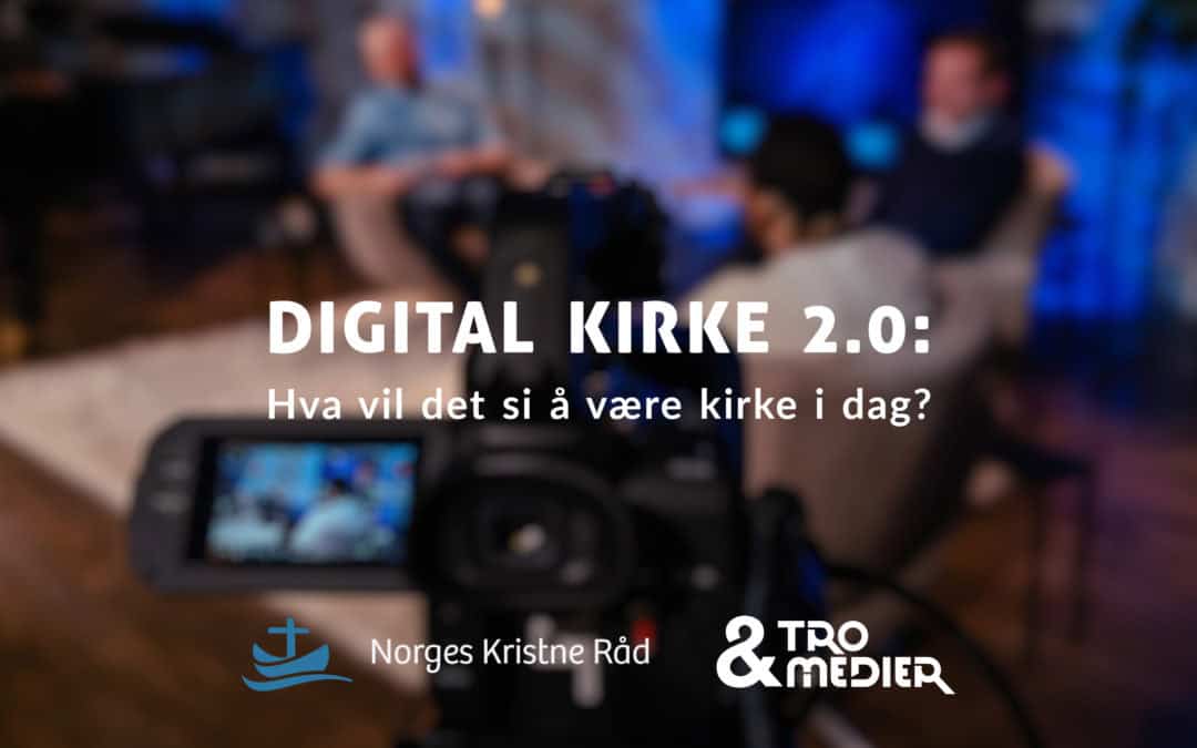 Digital kirke 2.0: hva vil det si å være kirke i dag?