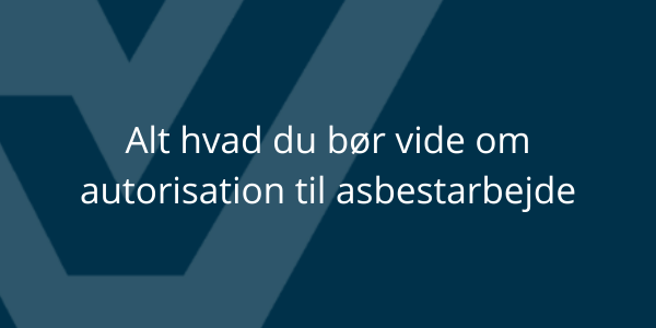 Alt hvad du bør vide om autorisation til asbestarbejde
