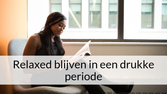 Relaxed blijven in een drukke periode