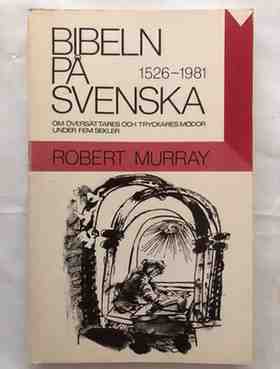 Bibeln på svenska Om översättares och tryckares mödor under fem sekler | Robert Murray 1 Bibeln på svenska Om översättares och tryckares mödor under fem sekler | Robert Murray
