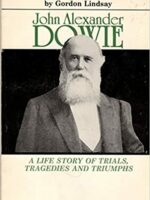 John Alexander Dowie - A Life Story of Trials, Tragedies and Triumphs
