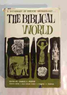 The Biblical world : a dictionary of Biblical archaeology | Charles F. Pfeiffer