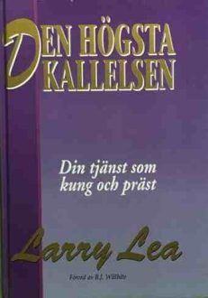 Den högsta kallelsen din tjänst som kung och präst | Larry Lea