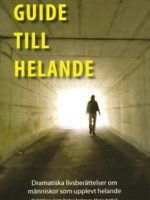 Guide till helande : dramatiska livsberättelser om människor som upplevt helande