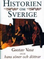 Historien om Sverige. Historien om Gustav Vasa och hans söner och döttrar av Herman Lindqvist