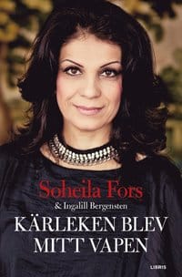 Kärleken blev mitt vapen | Soheila Fors