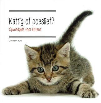 Kattig of poeslief - Opvoedgids voor kittens -Liesbeth Puts