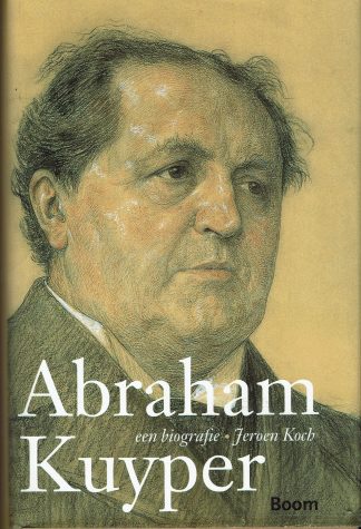 Abraham Kuyper - een biografie - Jeroen Koch