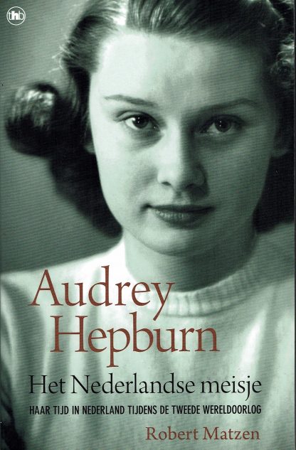 Audrey Hepburn - Het Nederlandse Meisje - Robert Matzen