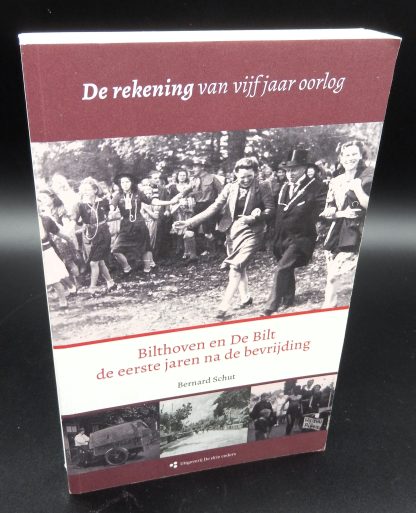 Bilthoven en De Bilt de eerste jaren na de Bevrijding - de rekening van 5 jaar oorlog - Bernard Schut