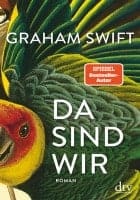 Graham Swift: Da sind wir