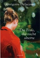 Grégoire Delacourt: Die Frau, die nicht alterte