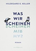 Hildegard E. Keller: Was wir scheinen