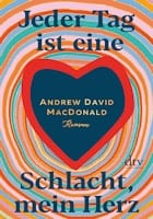 Andrew David MacDonald: Jeder Tag ist eine Schlacht, mein Herz