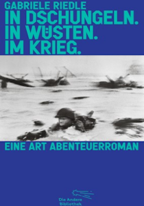 Gabriele Riedle: In Dschungeln. In Wüsten. Im Krieg.