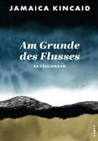 Jamaica Kincaid: Am Grunde des Flusses