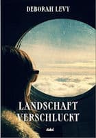 Deborah Levy Landschaft verschluckt