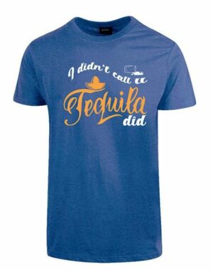 I didnt call U - tequila did tshirt