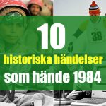 10 historiska händelser som hände 1984