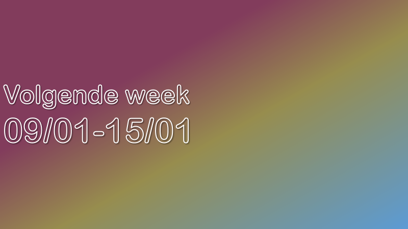 Volgende week| 09/01-15/01