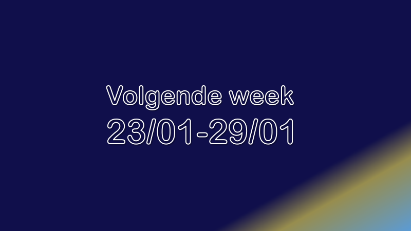 Volgende week| 23/01-29/01