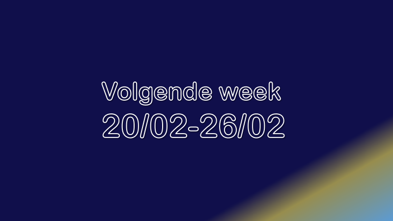 Volgende week| 20/02 – 26/02