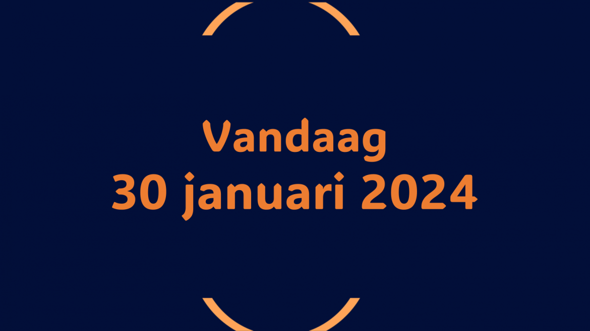 Vandaag| dinsdag 30 januari 2024.