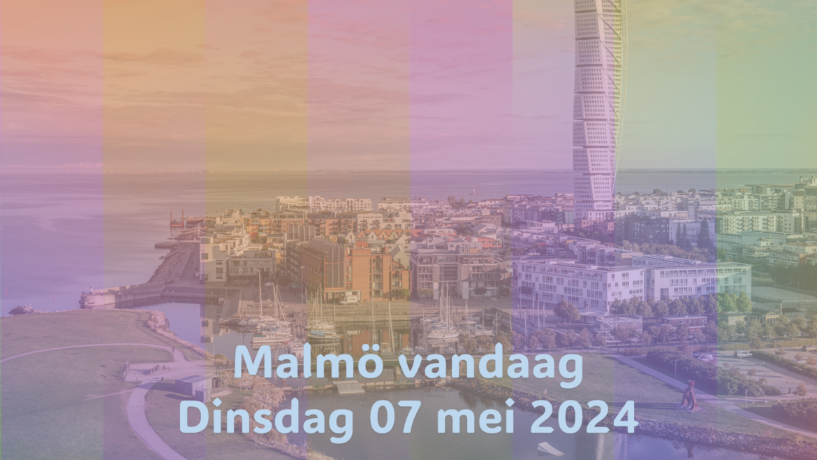 Malmö Vandaag| Dinsdag 07 mei 2024.