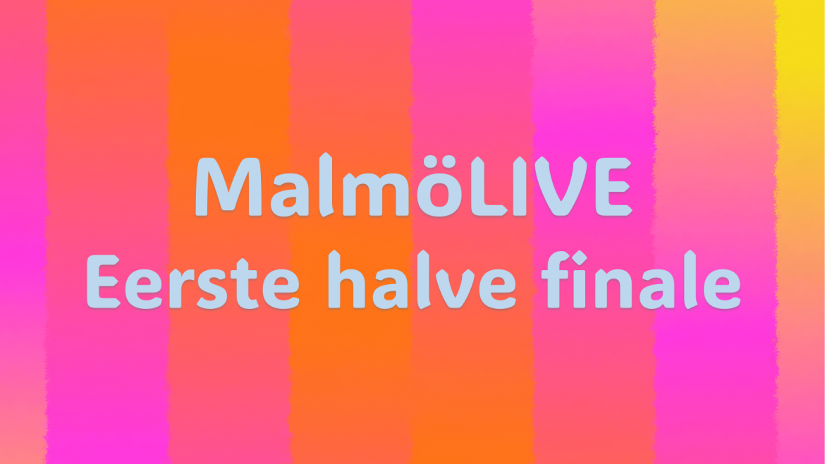 MalmöLIVE| Eerste halve finale