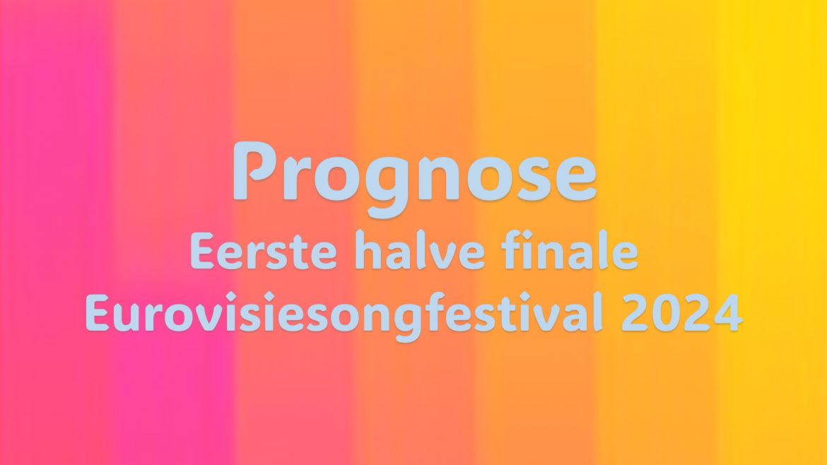 Prognose| Eerste halve finale Eurovisiesongfestival 2024.