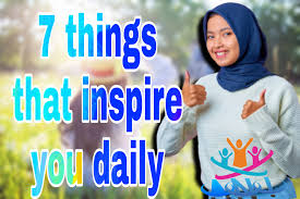 About 7 Things That Inspire You Daily