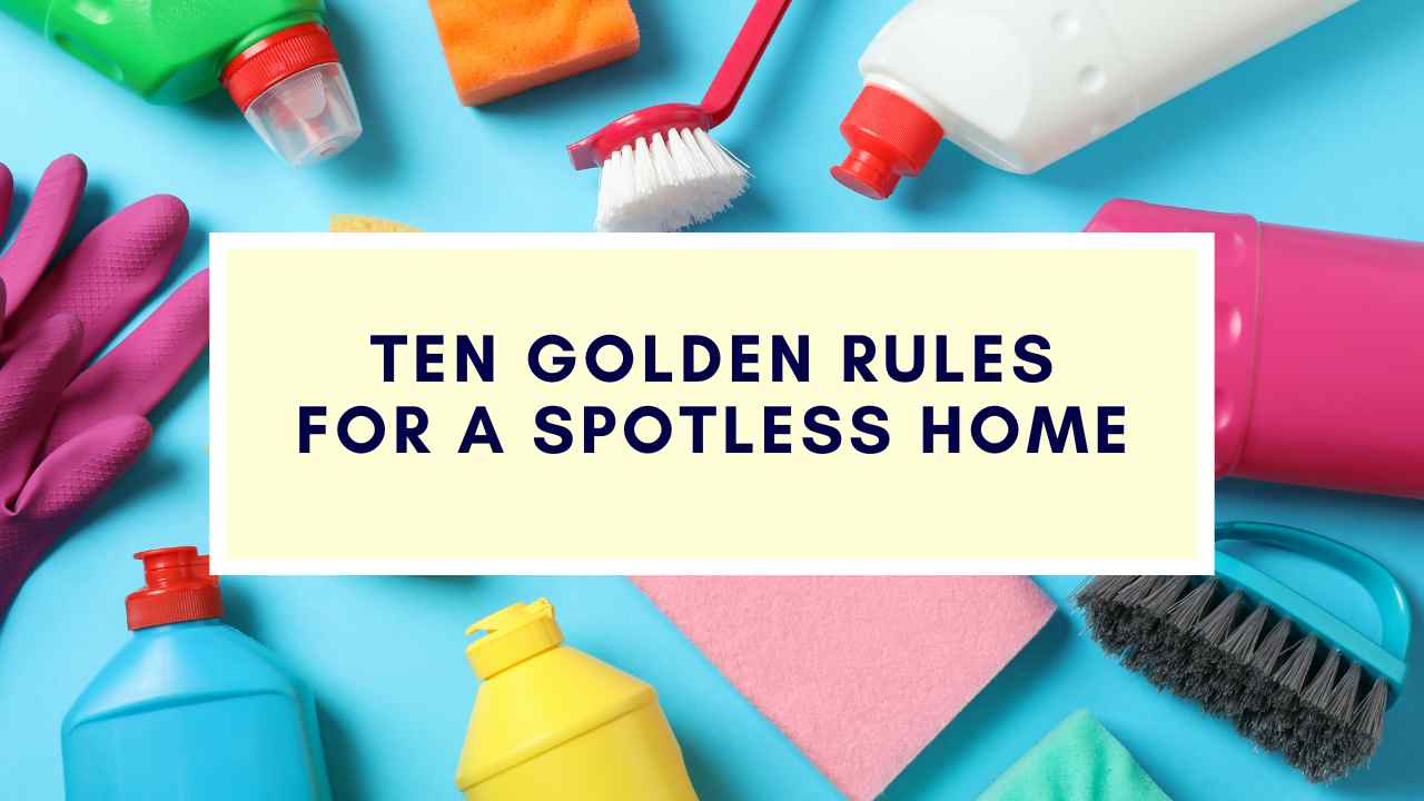 Ten Golden Rules for a Spotless Home