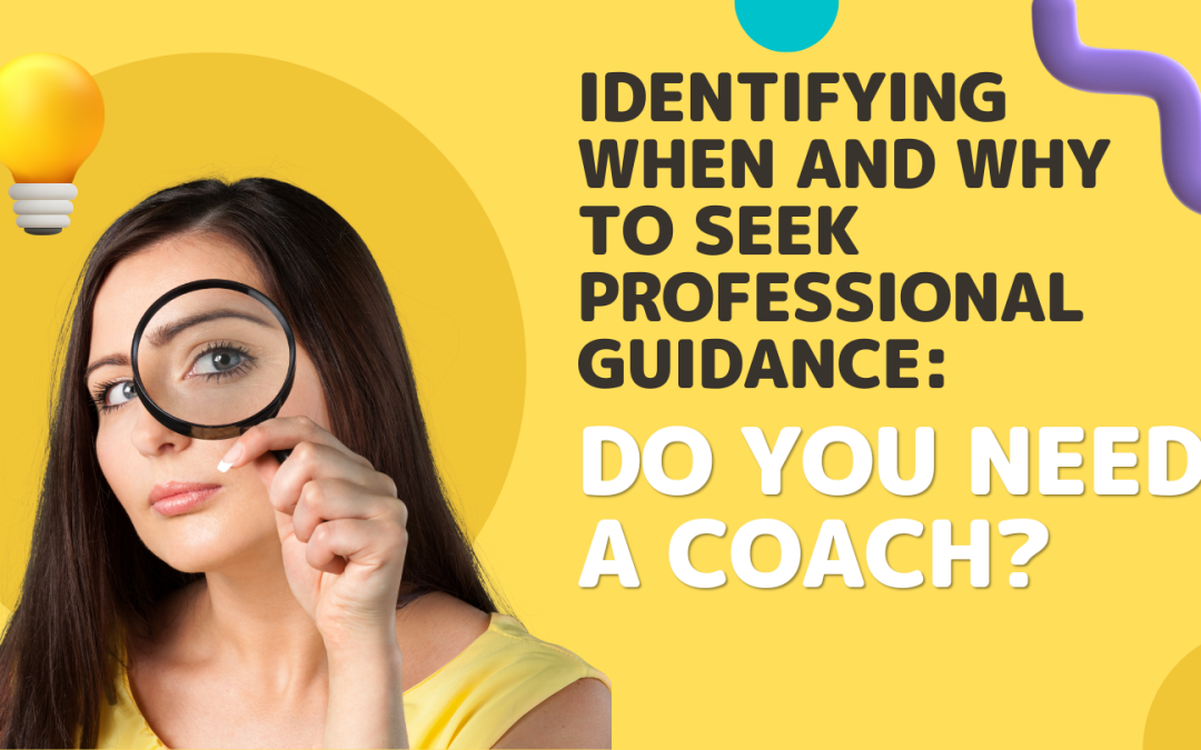 Identifying When and Why to Seek Professional Guidance: Do You Need a Coach?