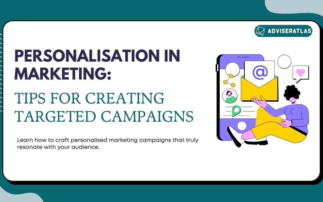 Personalisation in Marketing: Tips for Creating Targeted Campaigns