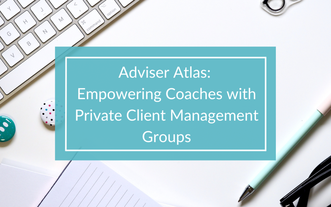 Adviser Atlas: Empowering Coaches with Private Client Management Groups