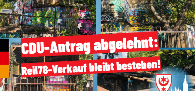 CDU-Antrag abgelehnt: Reil 78-Verkauf bleibt bestehen! CDU-Antrag abgelehnt: Reil 78-Verkauf bleibt bestehen!