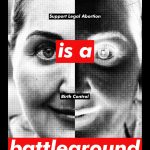 A tribute to Barbara Kruger's poster from 1989, using my wife's face. Text reads: Your body is a battleground. Support legal abortion, birth control and women's rights. Photo is black and white, using a half-tone effect and the right half of the photo is inverted (as in a negative).