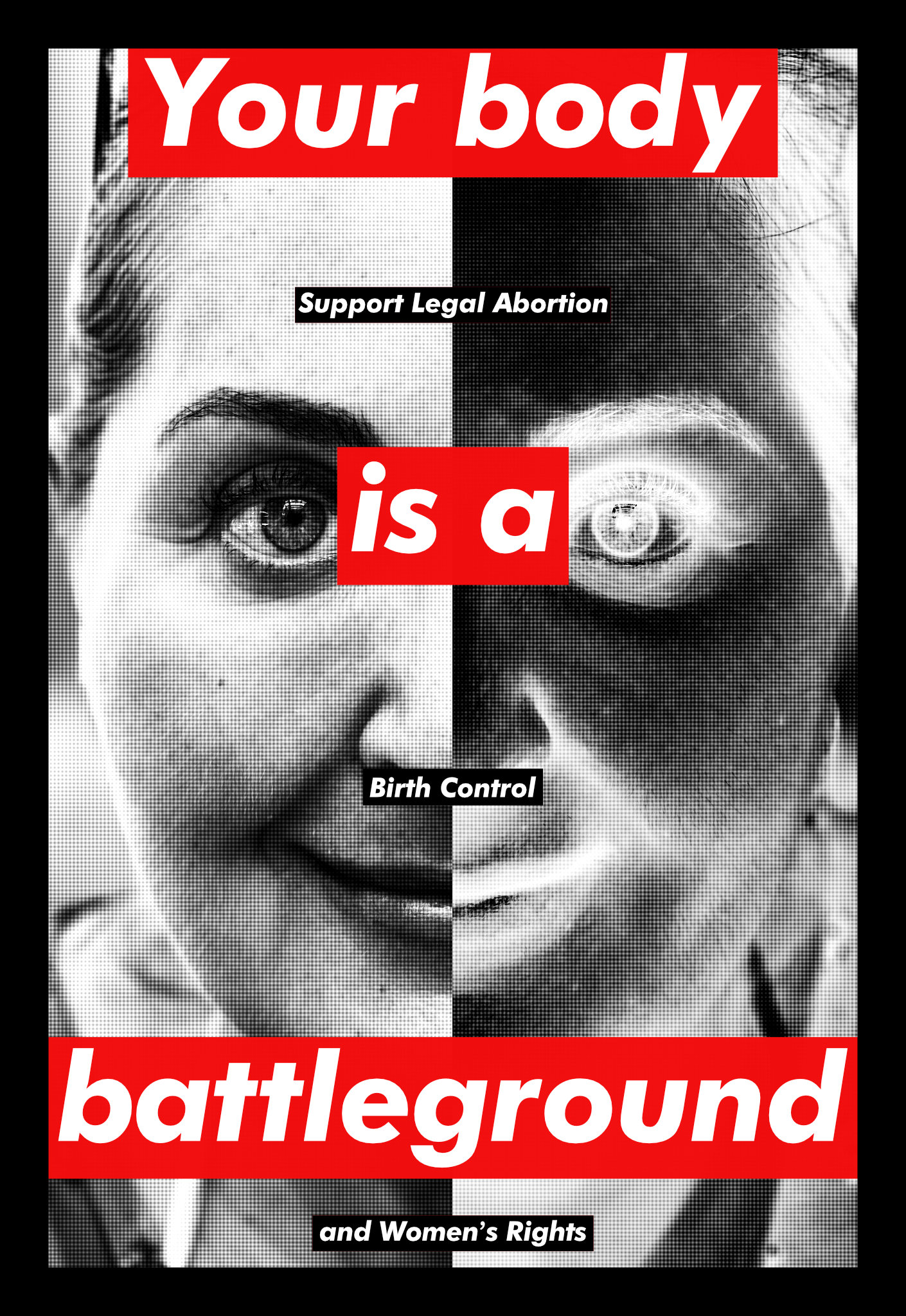 A tribute to Barbara Kruger's poster from 1989, using my wife's face. Text reads: Your body is a battleground. Support legal abortion, birth control and women's rights. Photo is black and white, using a half-tone effect and the right half of the photo is inverted (as in a negative).