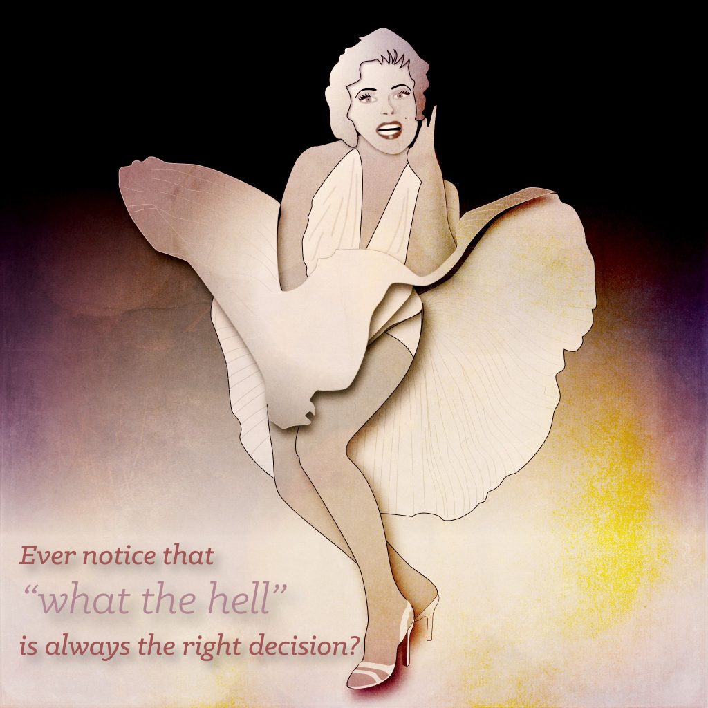 Marily Monroe quote: "Ever notice that 'what the hell' is always the right decision?"