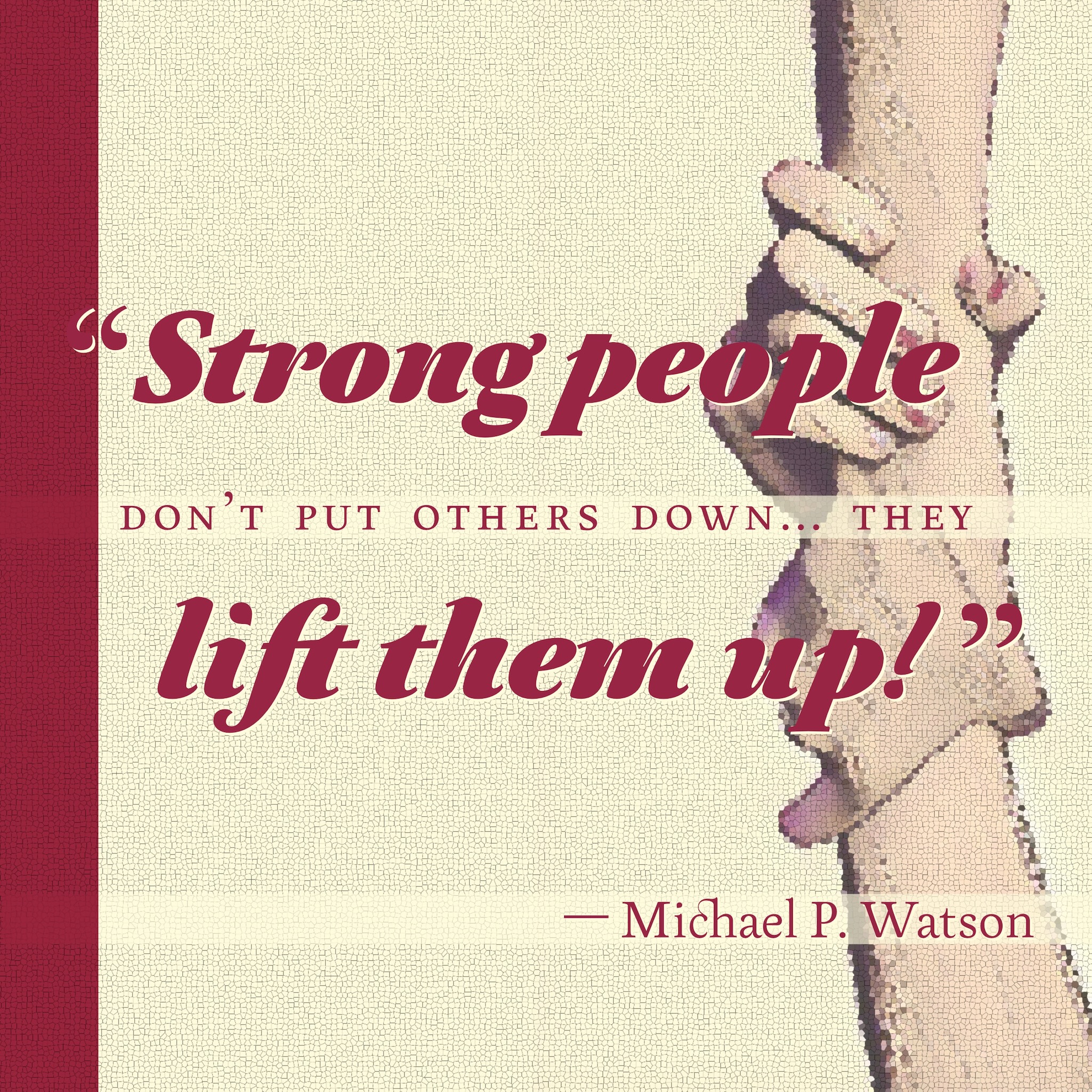 Strong people don't put others down, they lift them up.