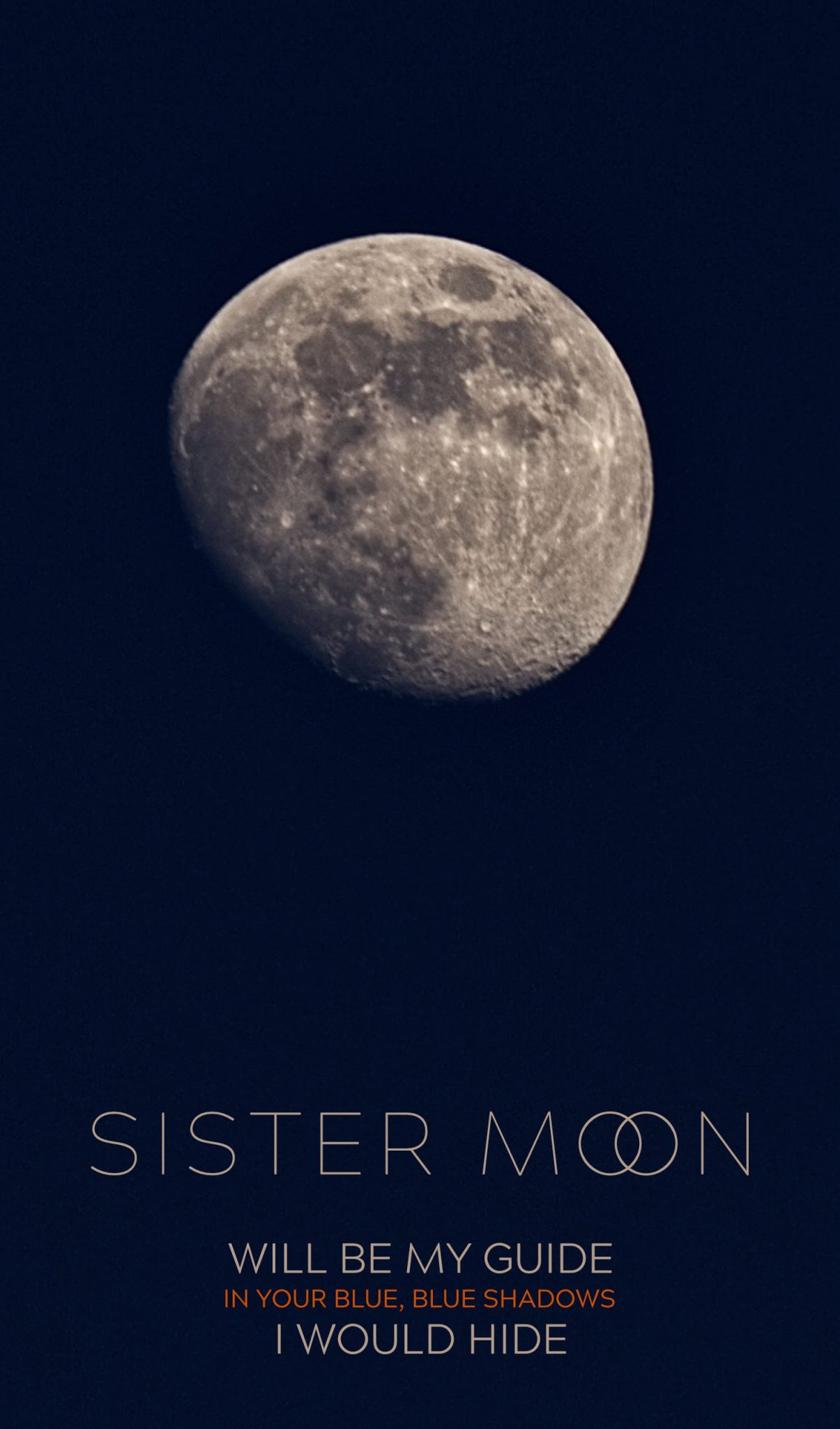 Photo of the moon on a dark blue background. Text overlaid reading: "Sister Moon will be my guide. In your blue, blue shadows, I would hide"