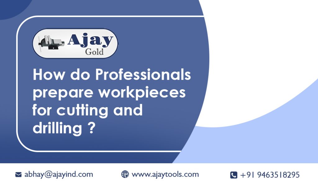 How do professionals prepare workpieces for cutting and drilling