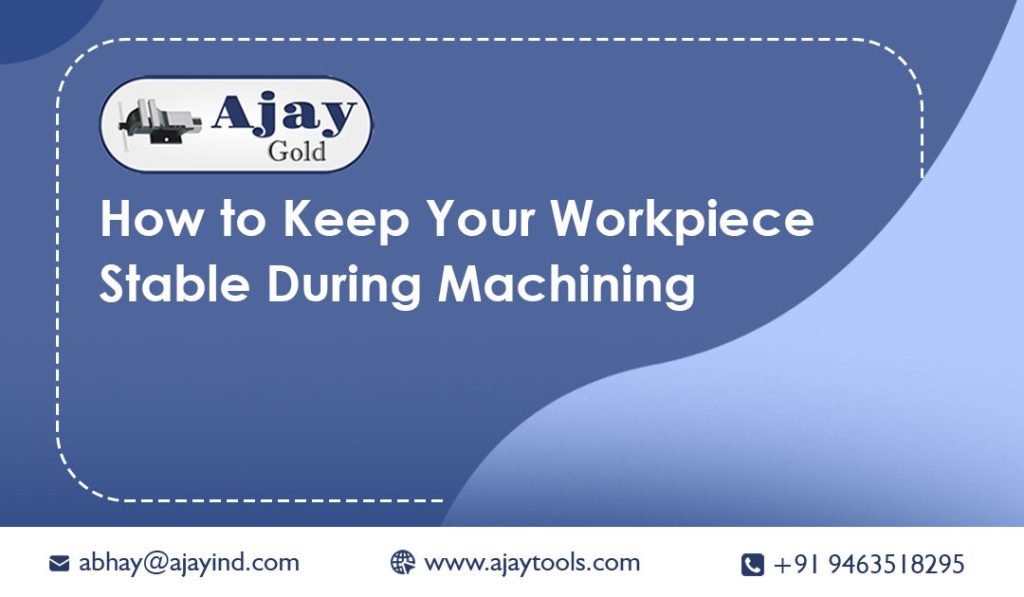 How to Keep Your Workpiece Stable During Machining