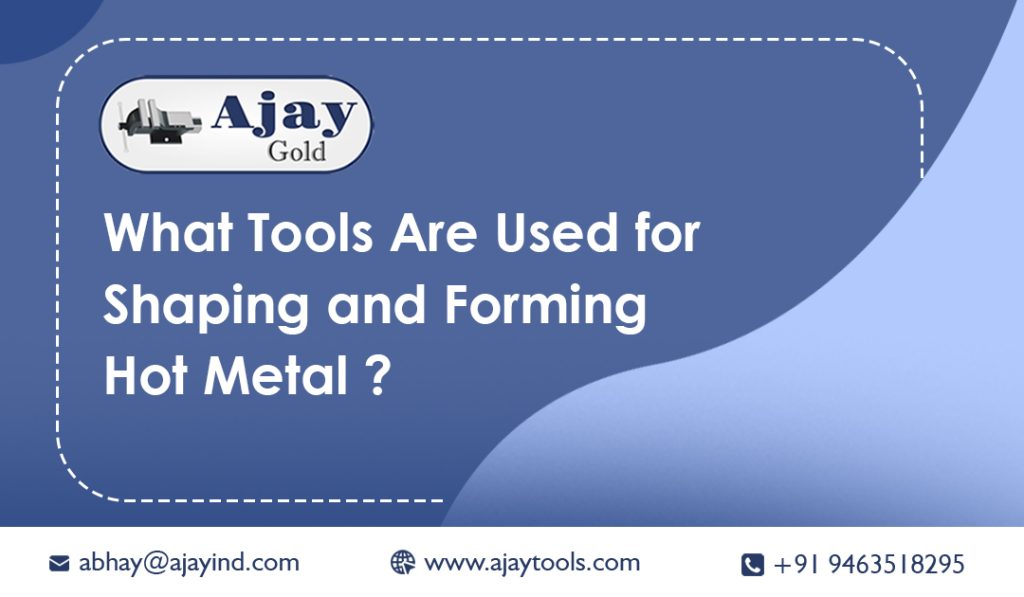 What Tools Are Used for Shaping and Forming Hot Metal