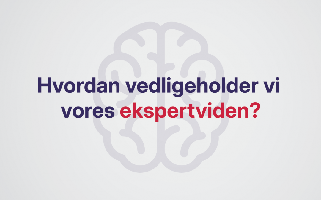 Hvordan vedligeholder vi vores ekspertviden?