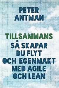 Tillsammans - Så skapar du flyt med agile och lean av Peter Antman