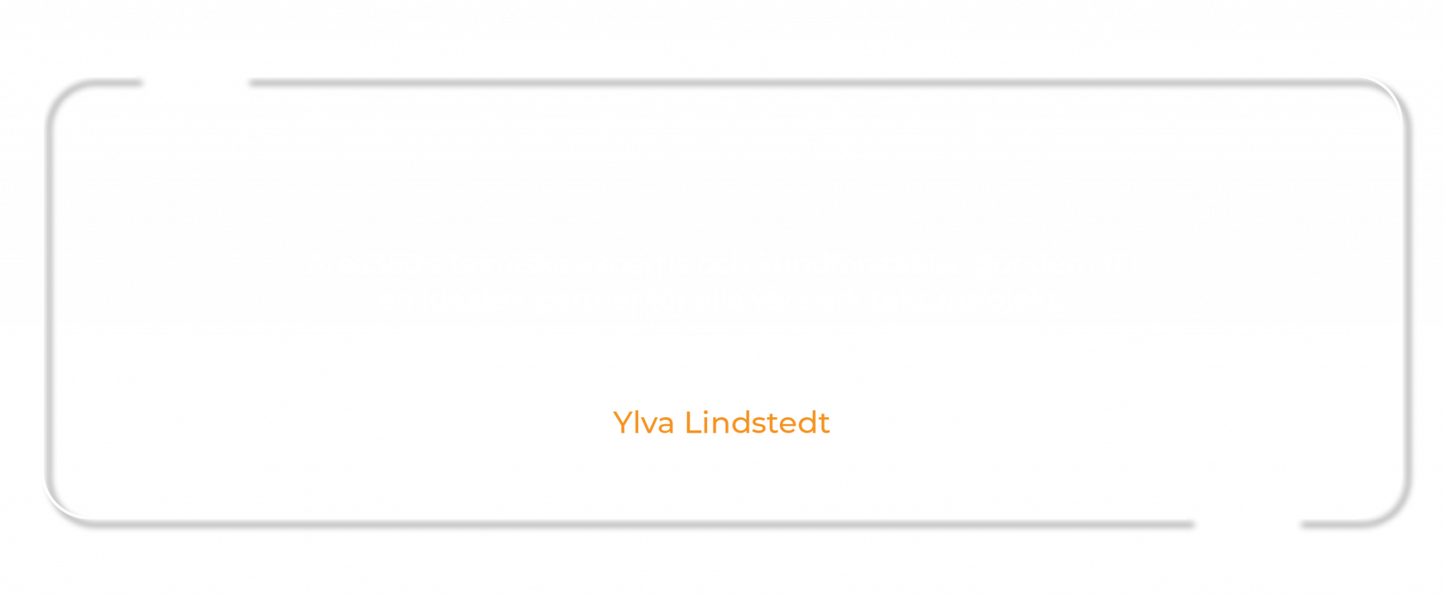 Area360:s tekniska expertis och kundförståelse gör dem till en idealisk partner för alla våra arkitekturprojekt. Ylva Lindstedt, Arkitekt SAR/MSA, YAJ Arkitekter